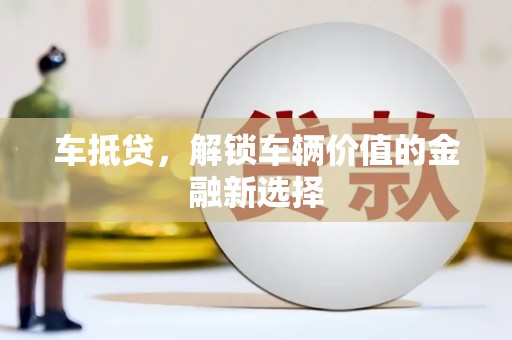 榕城车抵贷，解锁车辆价值的金融新选择