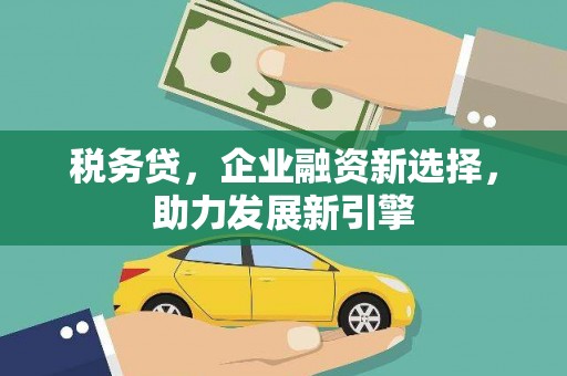 榕城税务贷，企业融资新选择，助力发展新引擎