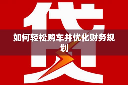 榕城如何轻松购车并优化财务规划