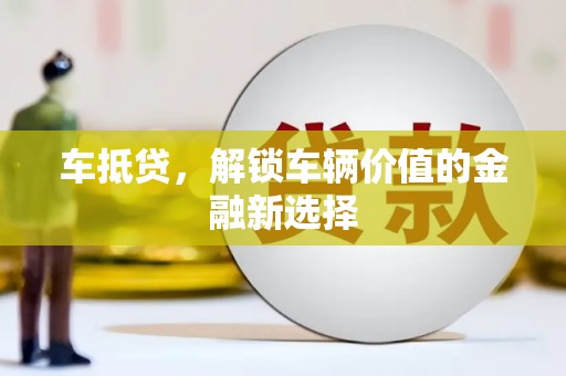 榕城车抵贷，解锁车辆价值的金融新选择