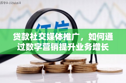 榕城贷款社交媒体推广，如何通过数字营销提升业务增长