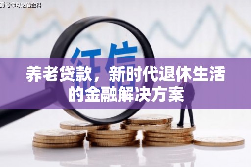 榕城养老贷款，新时代退休生活的金融解决方案