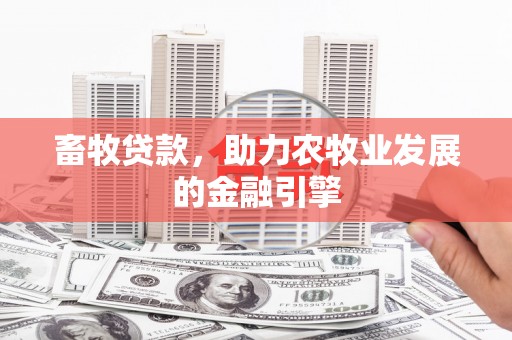 榕城畜牧贷款，助力农牧业发展的金融引擎