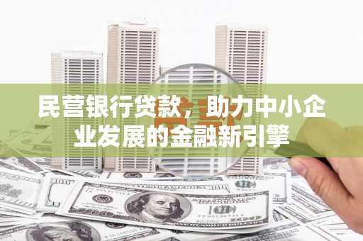 榕城民营银行贷款，助力中小企业发展的金融新引擎