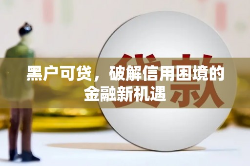 榕城黑户可贷，破解信用困境的金融新机遇