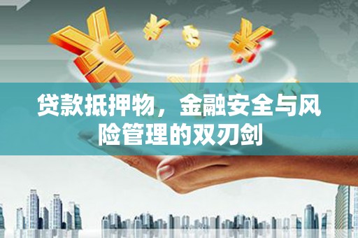 榕城贷款抵押物，金融安全与风险管理的双刃剑