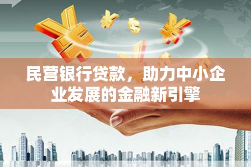 榕城民营银行贷款，助力中小企业发展的金融新引擎