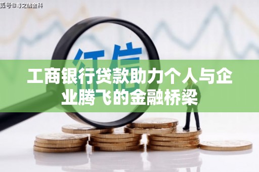 榕城工商银行贷款助力个人与企业腾飞的金融桥梁