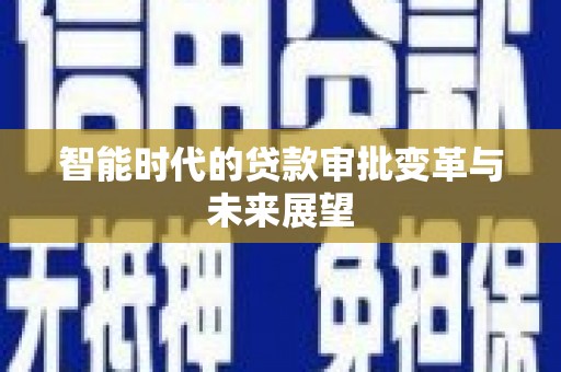 榕城智能时代的贷款审批变革与未来展望
