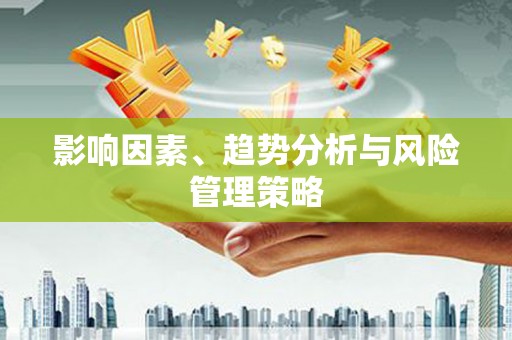 榕城影响因素、趋势分析与风险管理策略