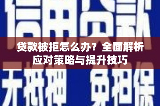 榕城贷款被拒怎么办？全面解析应对策略与提升技巧