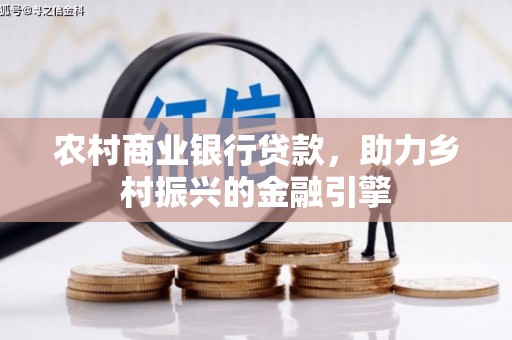 榕城农村商业银行贷款，助力乡村振兴的金融引擎