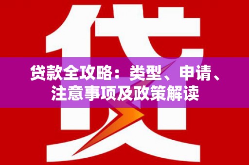 榕城贷款全攻略：类型、申请、注意事项及政策解读